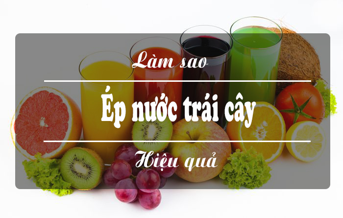 lam sao de ep trai cay hieu qua