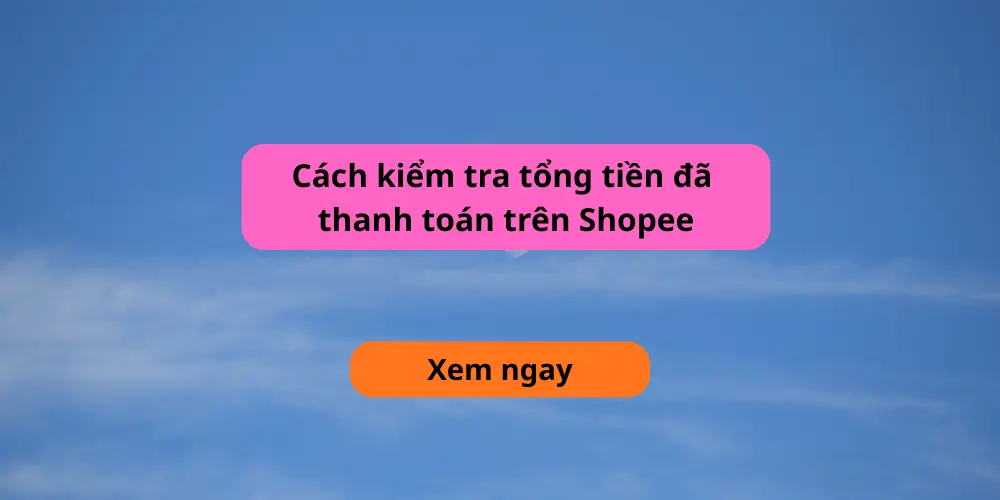 Cách xem tổng số tiền đã mua trên Shopee